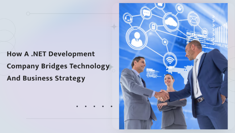 How a .NET Development Company Bridges Technology and Business Strategy